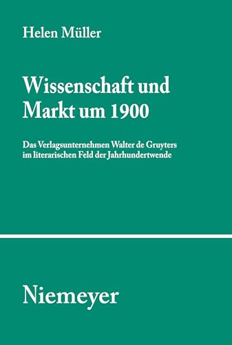 Wissenschaft und Markt um 1900 : das Verlagsunternehmen Walter de Gruyters im literarischen Feld der Jahrhundertwende. - Müller, Helen