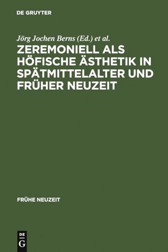 Zeremoniell als höfische Ästhetik in Spätmittelalter und Früher Neuzeit (Frühe Neuzeit, Band 25).