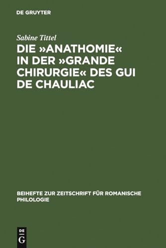 9783484523289: Die Anathomie in der Grande Chirurgie des Gui de Chauliac: Wort- und sachgeschichtliche Untersuchungen und Edition (Beihefte zur Zeitschrift fr romanische Philologie, 328) (German Edition)