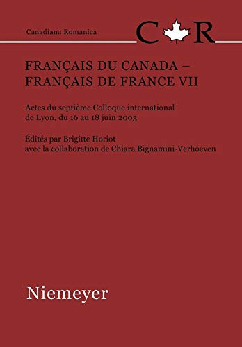 FranÃ§ais du Canada â€“ FranÃ§ais de France VII: Actes du septiÃ¨me Colloque international de Lyon, du 16 au 18 juin 2003 (Canadiana Romanica, 22) (French Edition) (9783484560222) by Horiot, Brigitte