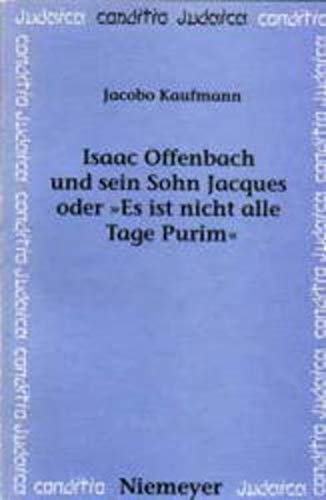Isaac Offenbach und sein Sohn Jacques oder »Es ist nicht alle Tage Purim« (Conditio Judaica) - Kaufmann, Jacobo