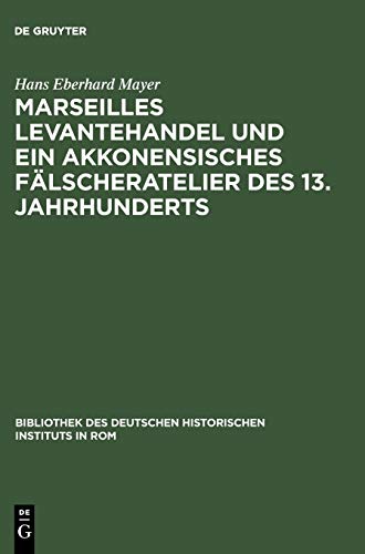 Marseilles Levantehandel und ein akkonensisches FÃ¤lscheratelier des 13. Jahrhunderts (Bibliothek des Deutschen Historischen Instituts in Rom, 38) (German Edition) (9783484800588) by Mayer, Hans Eberhard