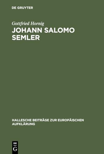 Johann Salomo Semler : Studien zu Leben und Werk des Hallenser Aufklärungstheologen. Hallesche Beiträge zur Europäischen Aufklärung ; 2. - Hornig, Gottfried