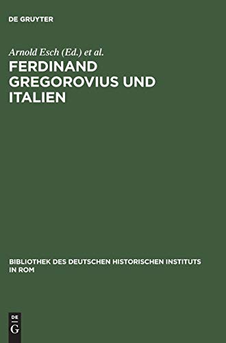 Ferdinand Gregorovius und Italien : eine kritische Würdigung. Bibliothek des Deutschen Historischen Instituts in Rom ; 78. - Esch, Arnold