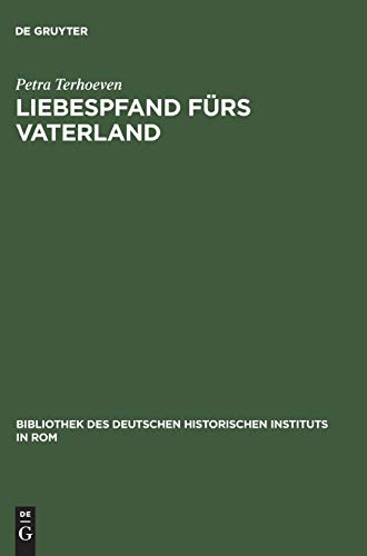 Liebespfand fürs Vaterland : Krieg, Geschlecht und faschistische Nation in der italienischen Gold- und Eheringsammlung 1935/36. Deutsches Historisches Institut in Rom: Bibliothek des Deutschen Historischen Instituts in Rom ; Band 105. - Terhoeven, Petra