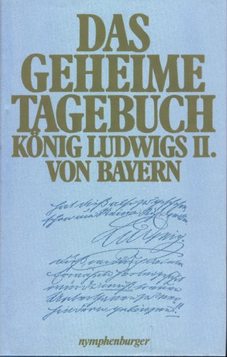 Das geheime Tagebuch König Ludwigs II. von Bayern, 1869-1886. Erläutert und kommentiert von Siegf...