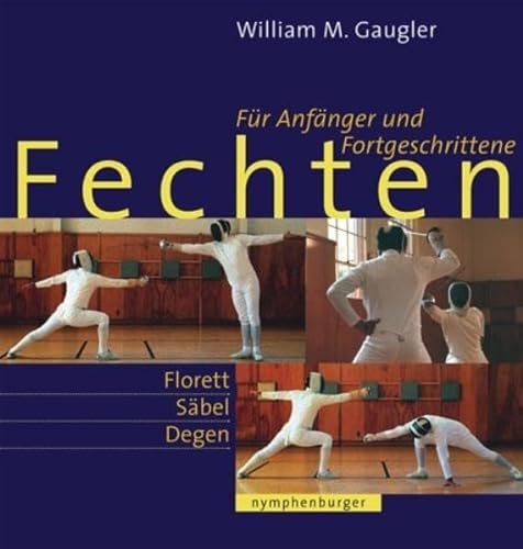 Fechten: Für Anfänger und Fortgeschrittene. Florett, Säbel, Degen - Gaugler, William M.