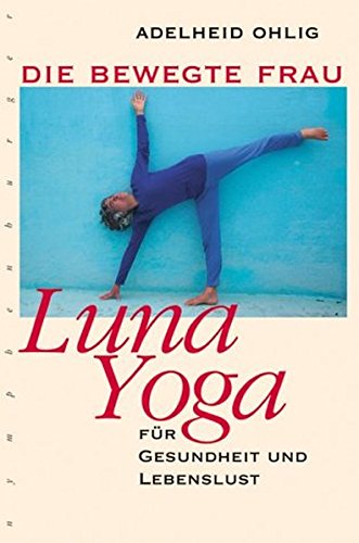 9783485010306: Die bewegte Frau. Luna-Yoga fr Gesundheit und Lebenslust