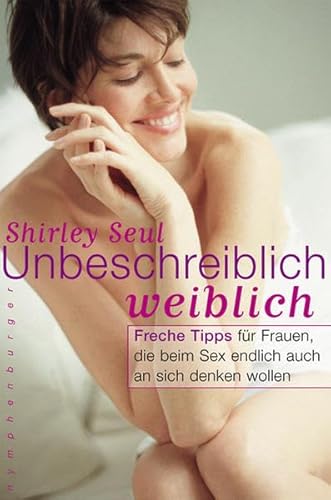 Beispielbild fr Unbeschreiblich weiblich: Freche Tipps fr Frauen, die beim Sex endlich auch an sich denken wollen zum Verkauf von medimops