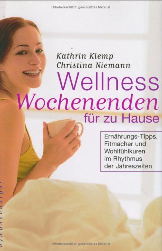 Wellness-Wochenenden für zu Hause : Ernährungs-Tipps, Fitmacher und Wohlfühlkuren im Rhythmus der Jahreszeiten. Kathrin Klemp ; Christina Niemann - Klemp, Kathrin und Christina Niemann