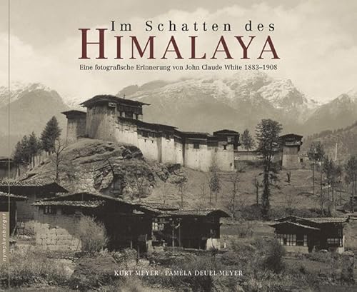 Im Schatten des Himalaya : Tibet, Bhutan, Nepal, Sikkim ; eine fotografische Erinnerung von Jean Claude White 1883 - 1903. Kurt Meyer und Pamela Deuel Meyer. Aus dem Engl. von Christine Bendner - Meyer, Kurt (Mitwirkender) und Pamela. Deuel Meyer