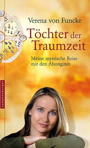 Töchter der Traumzeit. Meine mystische Reise mit den Aborigines: Meine mystische Reise mit den Aborigine-Frauen - Verena von, Funcke