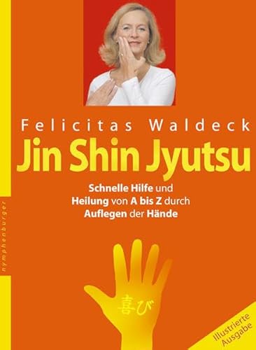 Jin Shin Jyutsu: Schnelle Hilfe und Heilung von A - Z durch Auflegen der Hände - Felicitas Waldeck