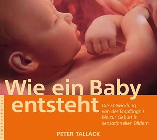 Beispielbild fr Wie ein Baby entsteht: Die Entwicklung von der Empfngnis bis zur Geburt in sensationellen Bildern zum Verkauf von medimops