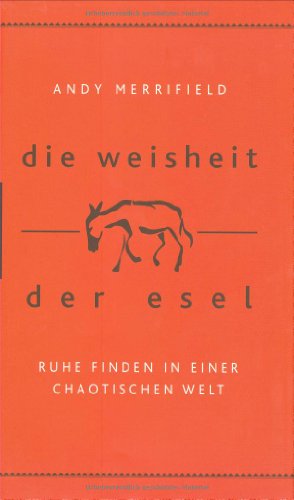 Die Weisheit der Esel : Ruhe finden in einer chaotischen Welt. - Merrifield, Andy