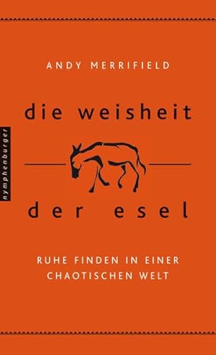 Die Weisheit der Esel : Ruhe finden in einer chaotischen Welt Andy Merrifield. Aus dem Amerikan. von Ursula Bischoff - Merrifield, Andy und Ursula (Mitwirkender) Bischoff