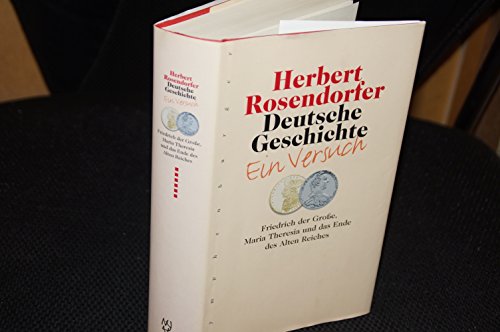 Deutsche Geschichte 06. Ein Versuch, Bd. 6: Friedrich der Große, Maria Theresia und das Ende des Alten Reiches - Herbert Rosendorfer