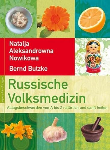 Russische Volksmedizin: Alltagsbeschwerden von A-Z natürlich und sanft heilen - Nowikowa, Natalja Aleksandrowna, Butzke, Bernd