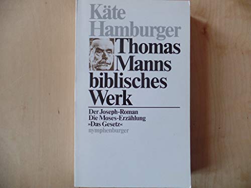Thomas Manns Biblisches Werk. Der Joseph- Roman. Die Moses- Erzählung Das Gesetz - Hamburger, Käte