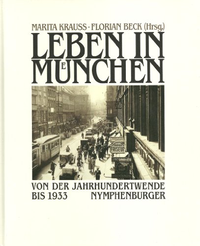 Leben in Muenchen : von der Jahrhundertwende bis 1933. mit Beitr. von Florian Beck .