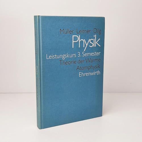 Physik - Kollegstufe: Physik, Leistungskurs 3. Semester: Theorie der Wärme, Atomphysik - Müller, Anton; Leitner, Ernst; Dilg, Wolfgang