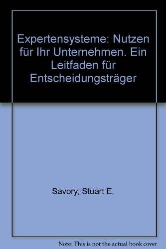 Expertensysteme: Nutzen für Ihr Unternehmen : ein Leitfaden für Entscheidungsträger.,