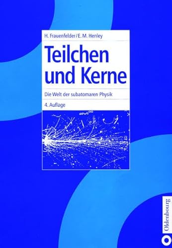 Teilchen und Kerne. Die Welt der subatomaren Physik. (9783486244175) by Frauenfelder, Hans; Henley, Ernest M.