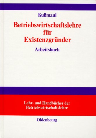 Arbeitsbuch Betriebswirtschaftslehre für Existenzgründer - Grundlagen mit Fallbeispielen und Fragen der Existenzgründungspraxis Lehr- und Handbücher der Betriebswirtschaftslehre (Dr. Hans Corten Hrsg.) - Kußmaul, Heinz