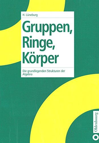 Gruppen, Ringe, Körper: Die grundlegenden Strukturen der Algebra: Die grundlegenden Strukturen der Algebra (German Edition) - Lüneburg, Heinz