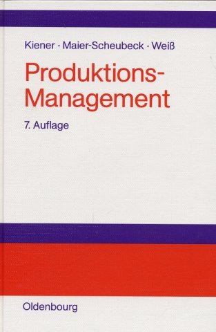 Produktions-Management ~ Grundlagen der Produktionsplanung und -steuerung. - Kiener, Stefan ; Maier-Scheubeck, Nicolas ; Weiß, Manfred