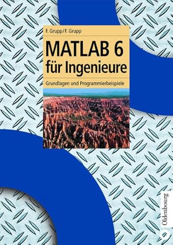 MATLAB 6 für Ingenieure. Grundlagen und Programmierbeispiele - Grupp, Frieder; Grupp, Florian