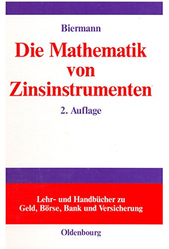 Die Mathematik von Zinsinstrumenten: Preise, Kennzahlen, Risikomanagement und Anwendung von (derivaten) Zinsinstrumenten in der modernen ... Bank und Versicherung) (German Edition) (9783486259766) by Biermann, Bernd