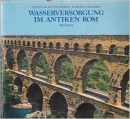 Wasserversorgung im antiken Rom. Geschichte der Wasserversorgung Bd. 1. - Frontinus, Sextus Iulius, Günther Garbrecht und Werner Eck