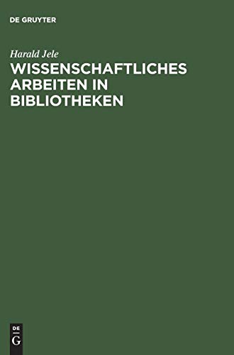 Wissenschaftliches Arbeiten in Bibliotheken: Einführung für Studierende - Harald, Jele,