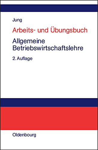 Arbeits- und Übungsbuch Allgemeine Betriebswirtschaftslehre. - Jung, Hans