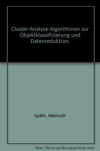 Cluster-Analyse-Algorithmen zur Objektklassifizierung und Datenreduktion Mit 21 FORTRAN-Subroutin...