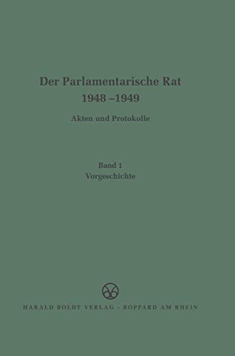 Der Parlamentarische Rat 1948-1949; BAND 1; Vorgeschichte - Deutscher Bundestag