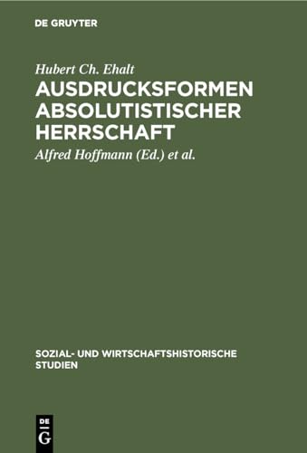 Ausdrucksformen absolutistischer Herrschaft: Der Wiener Hof im 17. und 18. Jahrhundert (Sozial- und wirtschaftshistorische Studien, 14) (German Edition) (9783486423716) by Ehalt, Hubert Ch.