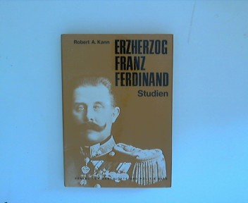 Erzherzog-Franz-Ferdinand-Studien. Österreichisches Ost- und Südosteuropa-Institut: Veröffentlichungen des Österreichischen Ost-und Südosteuropa-Institutes ; Bd. 10 - Kann, Robert A.