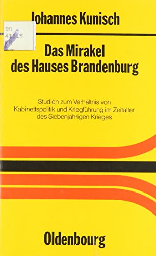 9783486484816: Das Mirakel des Hauses Brandenburg: Studien zum Verhltnis von Kabinettspolitik und Kriegfhrung im Zeitalter des Siebenjhrigen Krieges