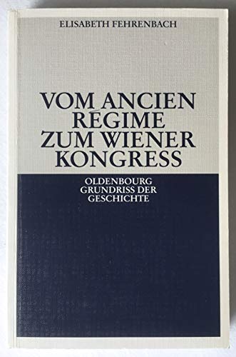 Vom Ancien ReÌgime zum Wiener Kongress (Oldenbourg Grundriss der Geschichte) (German Edition) (9783486497540) by Fehrenbach, Elisabeth