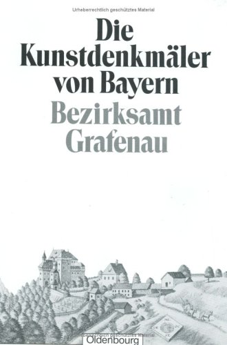 Die Kunstdenkmäler von Bayern. Bezirksamt Grafenau: Unveränderter Nachdruck der Ausgabe von 1933 (Die Kunstdenkmäler von Bayern. Die Kunstdenkmäler von Niederbayern) - Bayerisches Landesamt für Denkmalpflege