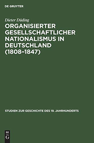 9783486516319: Organisierter gesellschaftlicher Nationalismus in Deutschland (1808-1847): 13 (Studien Zur Geschichte Des 19. Jahrhunderts)