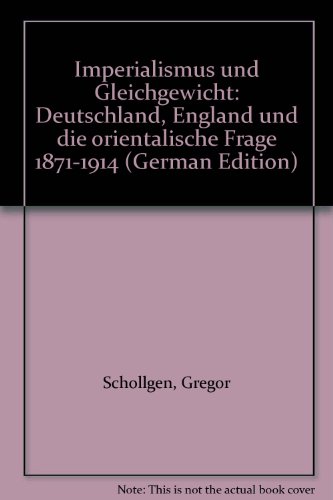 Imperialismus und Gleichgewicht. Deutschland, England und die orientalische Frage 1871-1914.