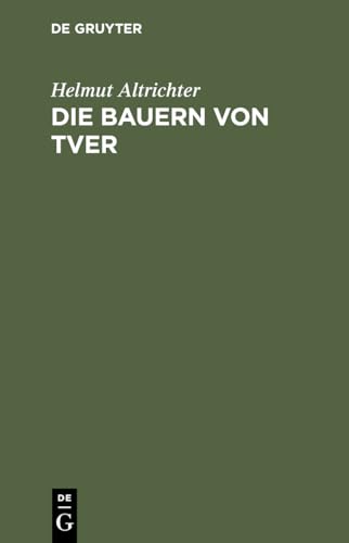 Die Bauern von Tver: Vom Leben auf dem russischen Dorfe zwischen Revolution und Kollektivierung (German Edition) (9783486520712) by Altrichter, Helmut