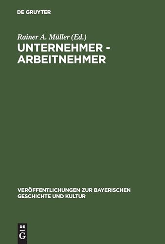 9783486527728: Unternehmer - Arbeitnehmer: Lebensbilder Aus Der Frhzeit Der Industrialisierung in Bayern: 7 (Verffentlichungen Zur Bayerischen Geschichte Und Kultur)