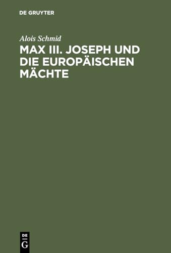 9783486536317: Max III. Joseph und die europischen Mchte: Die Auenpolitik des Kurfrstentums Bayern von 17451765