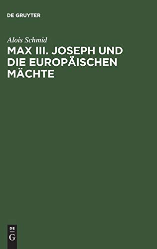9783486536317: Max III - Joseph Und Die Europaischen Machte: Die Ausenpolitik Des Kurfurstentums Bayern Von 1745-1765