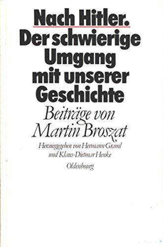 Nach Hitler. Der schwierige Umgang mit unserer Geschichte. Beiträge von Martin Broszat. Herausgegeben von Hermann Graml und Klaus-Dietmar Henke.