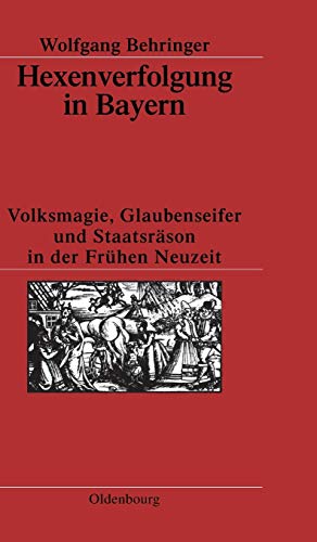 Hexenverfolgung in Bayern: Volksmagie, Glaubenseifer und Staatsräson in der Frühen Neuzeit (German Edition) - Behringer, Wolfgang